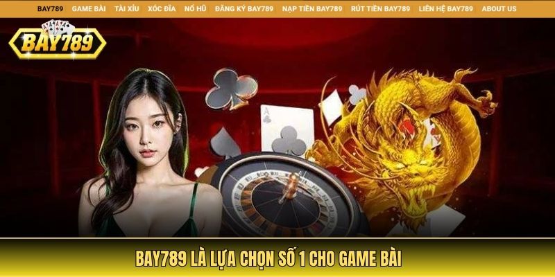 Bay789 là lựa chọn số 1 cho game bài