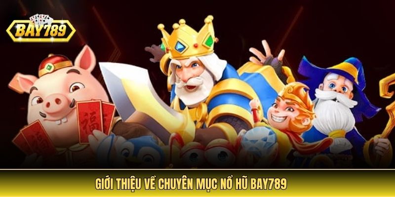 Giới thiệu về chuyên mục nổ hũ Bay789