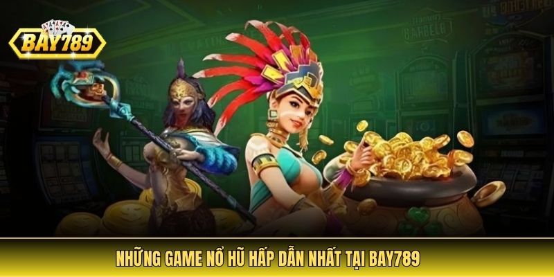 Những game nổ hũ hấp dẫn nhất tại Bay789