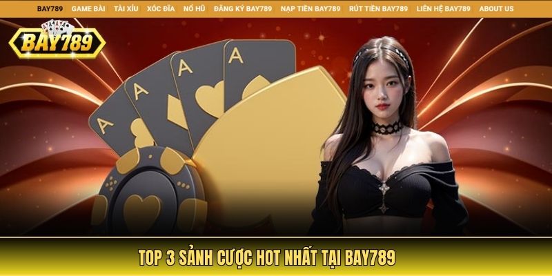 Top 3 sảnh cược hot nhất tại Bay789