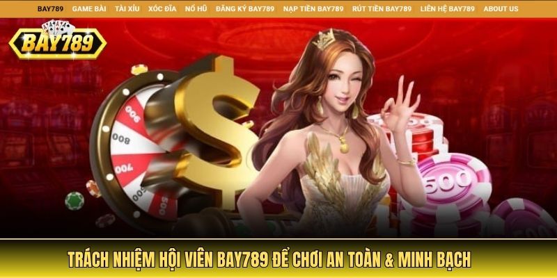 Trách nhiệm hội viên Bay789 để chơi an toàn & minh bạch