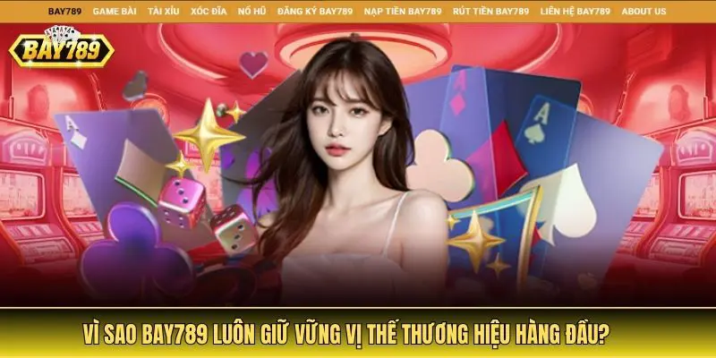 Vì sao bay789 luôn giữ vững vị thế thương hiệu hàng đầu?