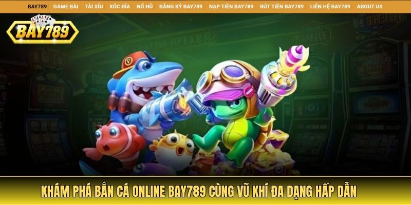 Bắn cá online tại nhà cái Bay789 mang đến thế giới đại dương sống động